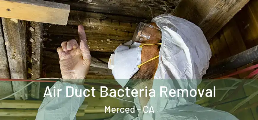 Air Duct Bacteria Removal Merced - CA