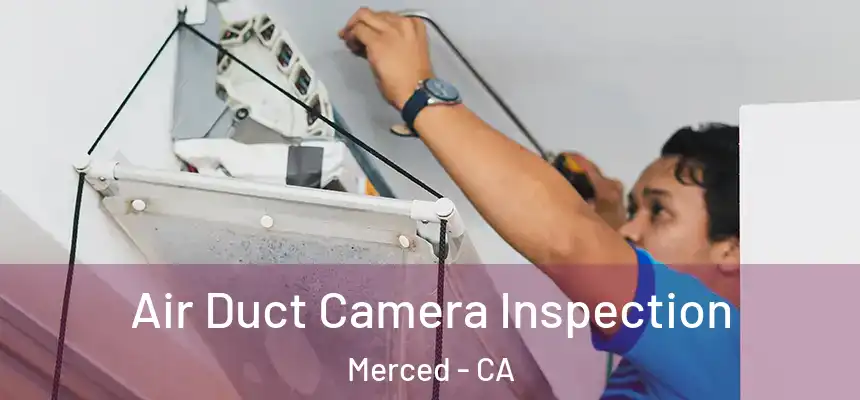 Air Duct Camera Inspection Merced - CA