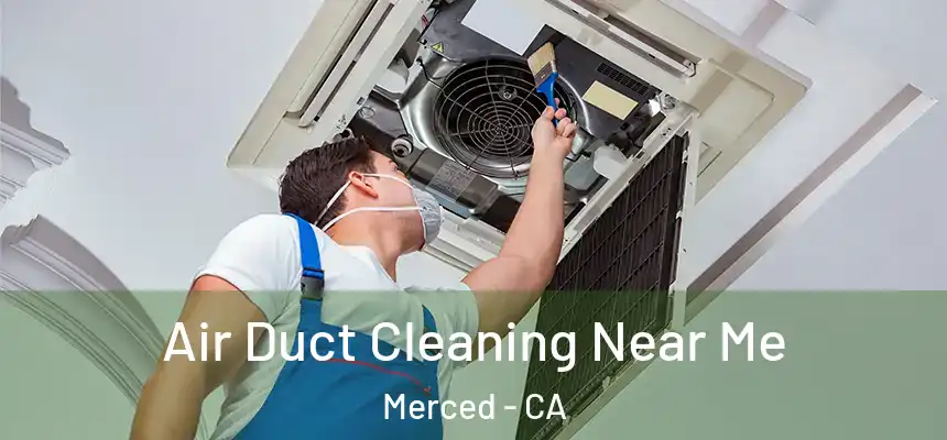 Air Duct Cleaning Near Me Merced - CA