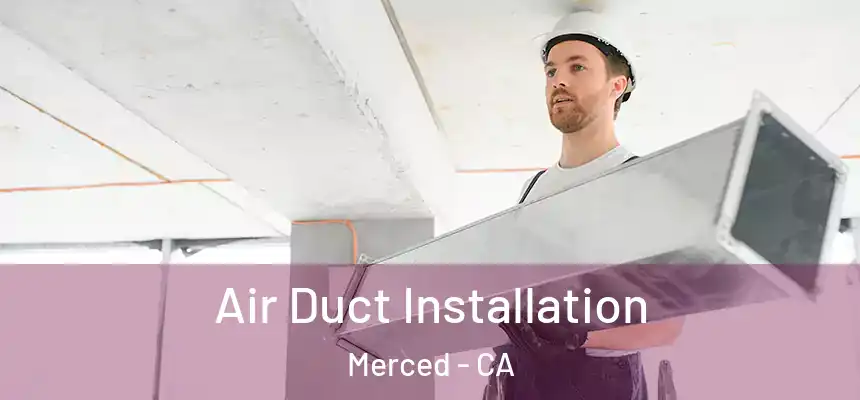 Air Duct Installation Merced - CA