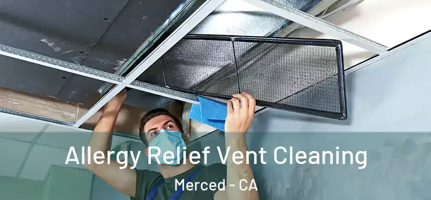 Allergy Relief Vent Cleaning Merced - CA