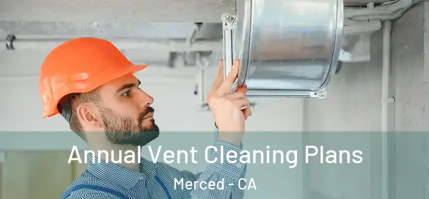 Annual Vent Cleaning Plans Merced - CA