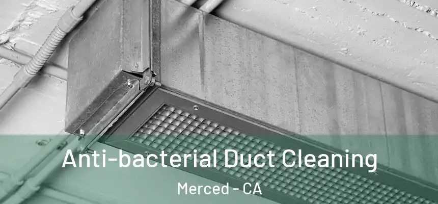 Anti-bacterial Duct Cleaning Merced - CA