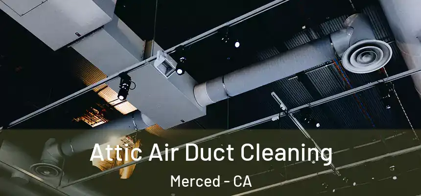 Attic Air Duct Cleaning Merced - CA