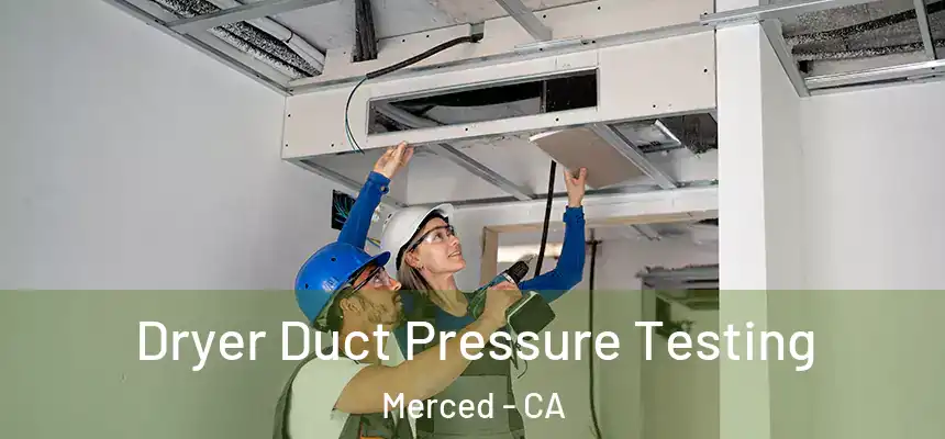 Dryer Duct Pressure Testing Merced - CA