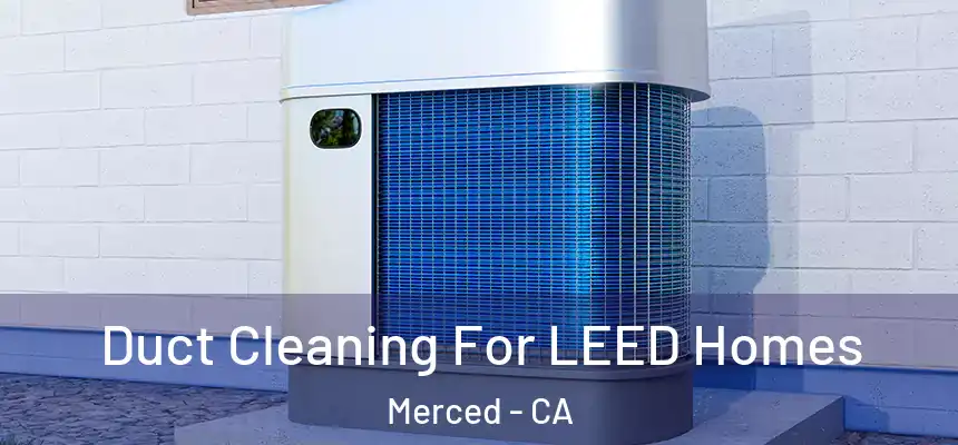 Duct Cleaning For LEED Homes Merced - CA