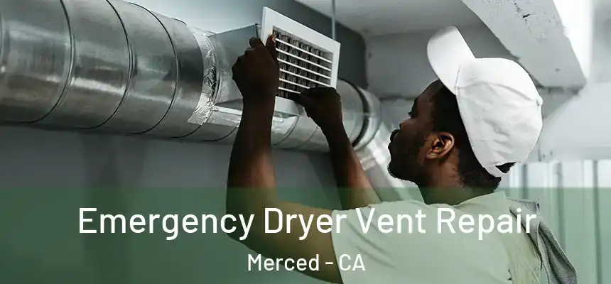 Emergency Dryer Vent Repair Merced - CA