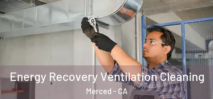Energy Recovery Ventilation Cleaning Merced - CA