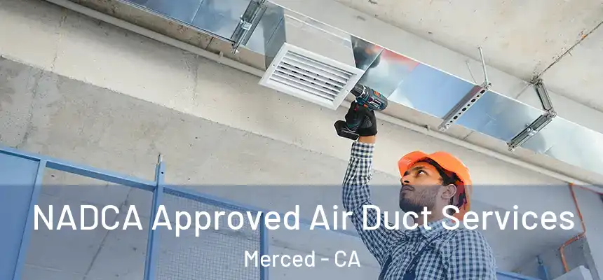 NADCA Approved Air Duct Services Merced - CA