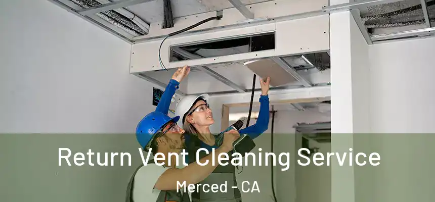 Return Vent Cleaning Service Merced - CA