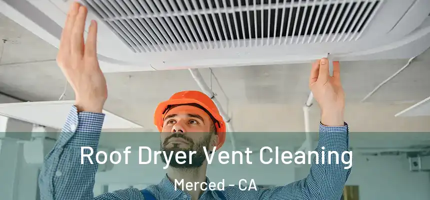 Roof Dryer Vent Cleaning Merced - CA