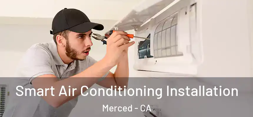 Smart Air Conditioning Installation Merced - CA